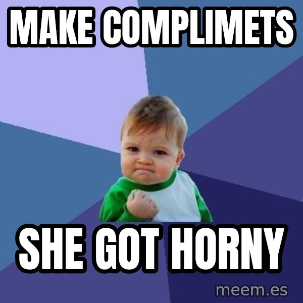 Success Kid meme: Make complımets / She got horny