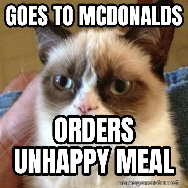 Grumpy Cat  meme: goes to mcdonalds / orders unhappy meal