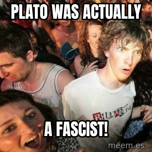 -Sudden Clarity Clarence meme: Plato was actually / a fascist!