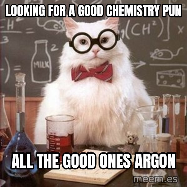 Chemistry Cat meme: looking for a good CHEMISTRY pun / all the good ones argon