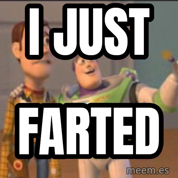 X, X Everywhere  meme: i just / farted