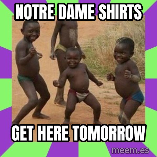 african kids dancing meme: Notre Dame shirts / Get here tomorrow