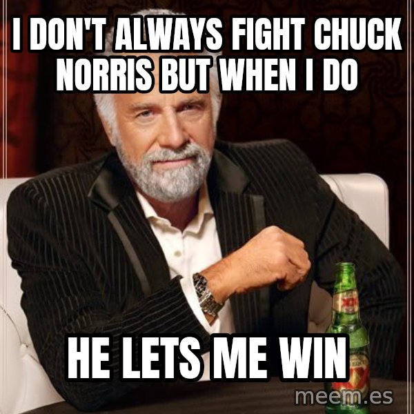 The Most Interesting Man In The World meme: i don't always fight chuck norris but when I do / he lets me win