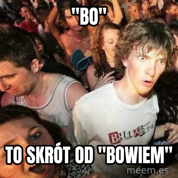 -Sudden Clarity Clarence meme: "BO" / TO skrót od "bowiem"