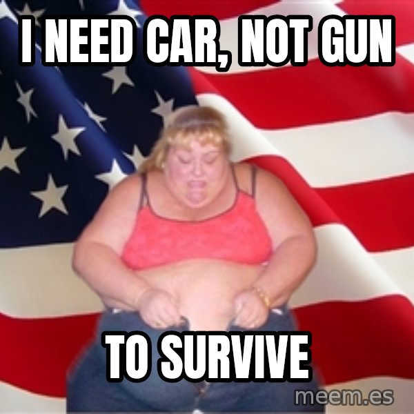 Asinine America meme: I need car, not gun / to survive