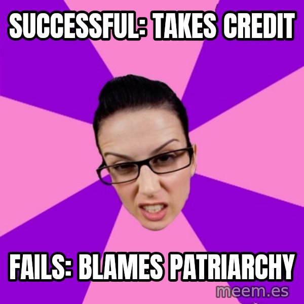 Privilege Denying Feminist meme: successful: takes credit / fails: blames patriarchy