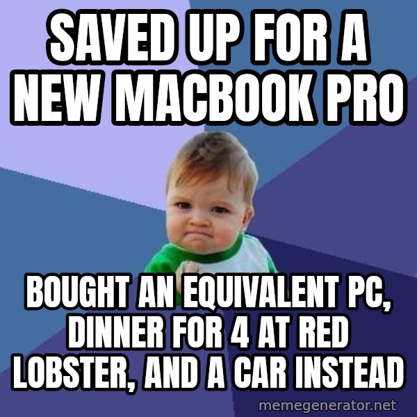 Success Kid meme: Saved Up for a new Macbook Pro / Bought an EQUIVALENT PC, Dinner for 4 at red lobster, and a car instead