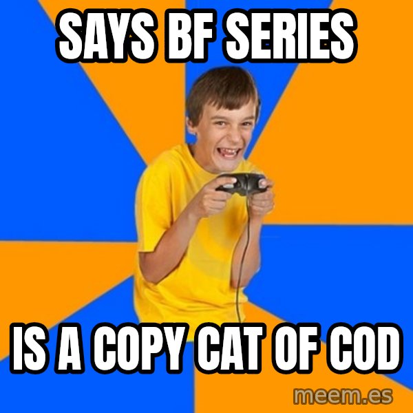 Annoying Gamer Kid meme: says bf series / is a copy cat of cod