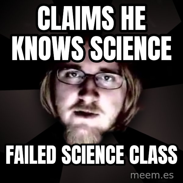 typical atheist meme: Claims he knows science / Failed science class