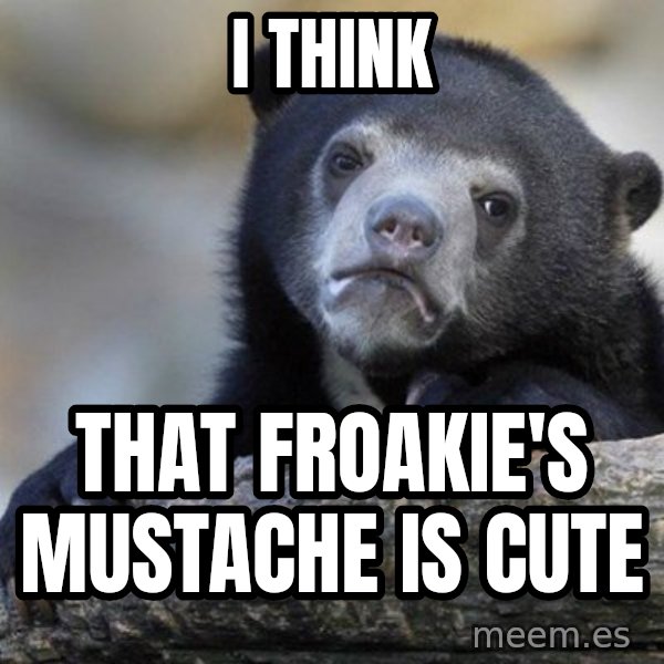 Confession Bear meme: i think / that froakie's mustache is cute
