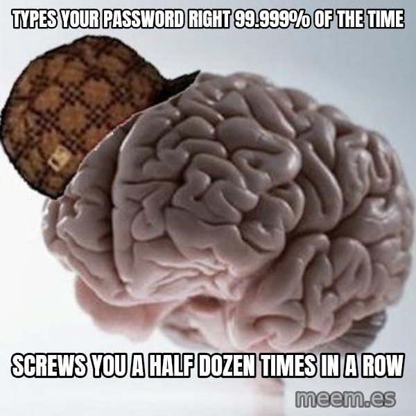 Scumbag Brain meme: typeS your password right 99.999% of the time / screws you a half dozen times in a row