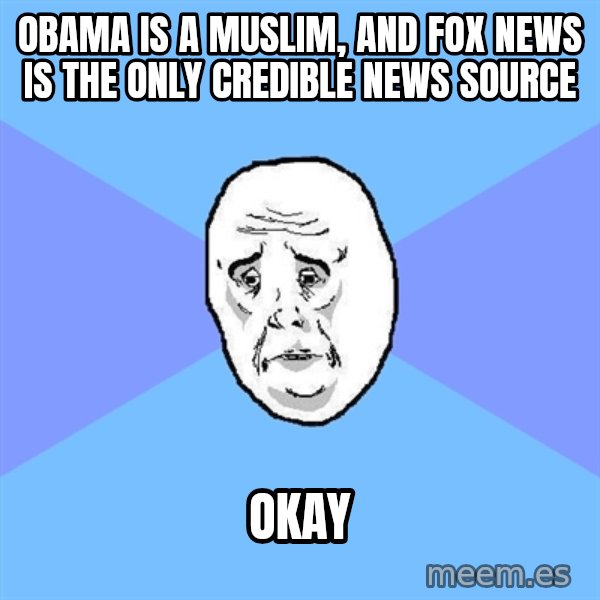 Okay Guy meme: obama is a muslim, and fox news is the only credible news source / okay