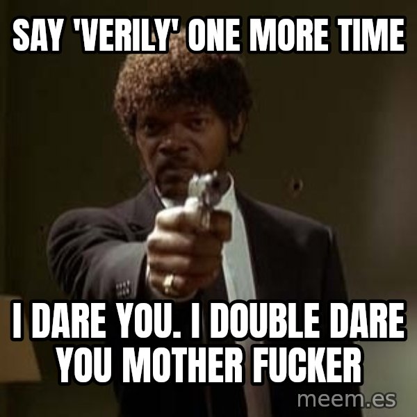 Jules Pulp Fiction meme: Say 'verily' one more time / I DARE You. i double dare you mother fucker