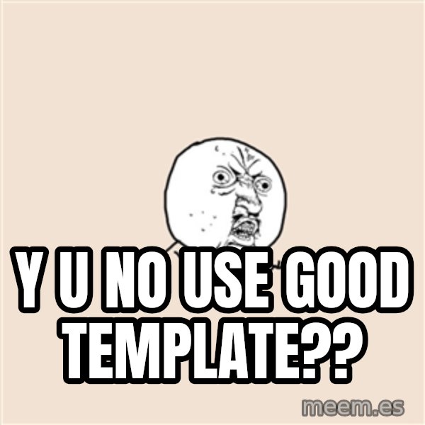 Y U No meme: y u no use good template??