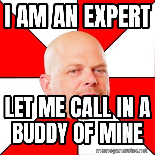 Pawn Stars meme: I am an expert / let me call in a buddy of mine