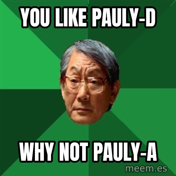 High Expectations Asian Father meme: you like pauly-D / why not pauly-a