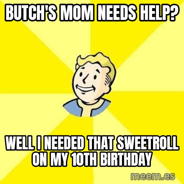 Fallout 3 meme: butch's mom needs help? / well i needed that sweetroll on my 10th birthday