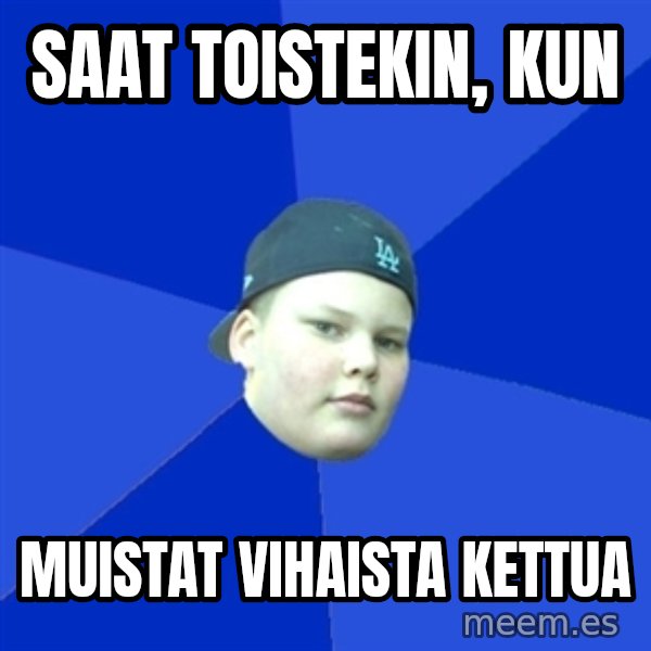 Jonnen Neuvo meme: Saat   toistekin,  kun / muistat      vihaista      kettua
