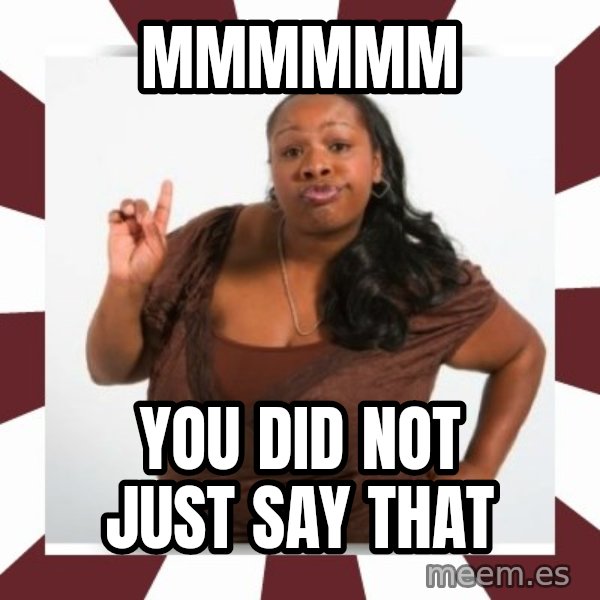 Sassy Black Woman meme: MMMMMM / YOU DID NOT JUST SAY THAT