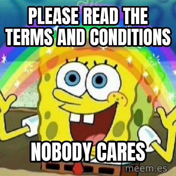See? Nobody Cares meme: Please read the terms and conditions / Nobody carEs