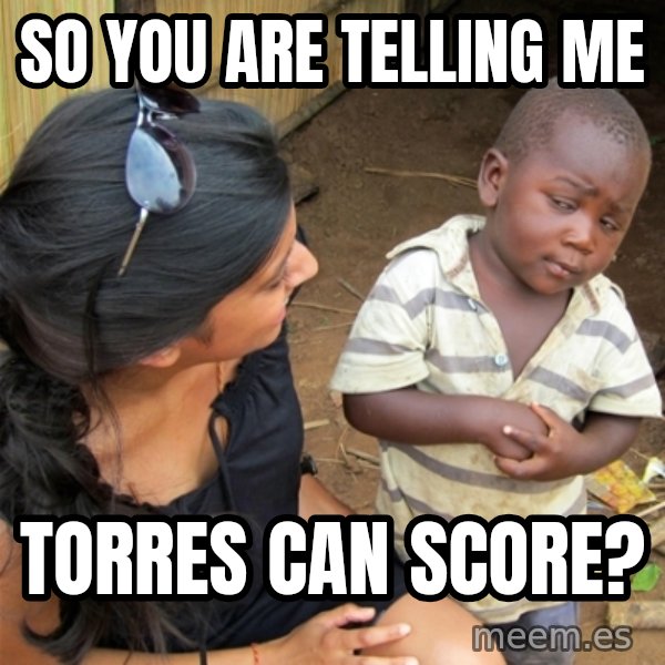 So You're Telling me meme: SO YOU ARE TELLING ME / TORRES CAN SCORE?