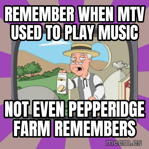 Pepperidge Farm Remembers Meme meme: Remember when mtv used to play music / not even pepperidge farm remembers