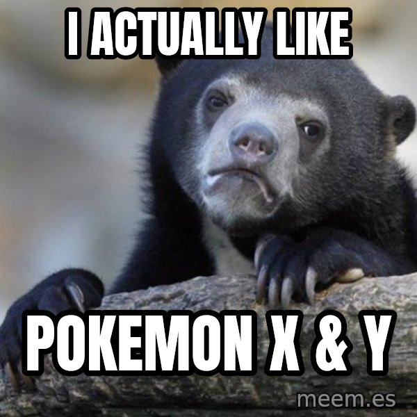 Confession Bear meme: i actually like / pokemon X & y
