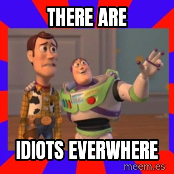 X, X Everywhere  meme: THERE ARE / IDIOTS EVERWHERE