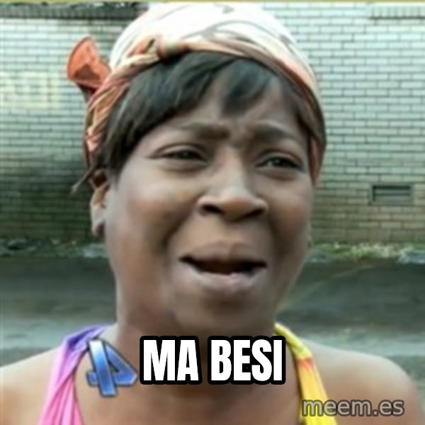 Ain't Nobody got time fo that meme: MA BESI
