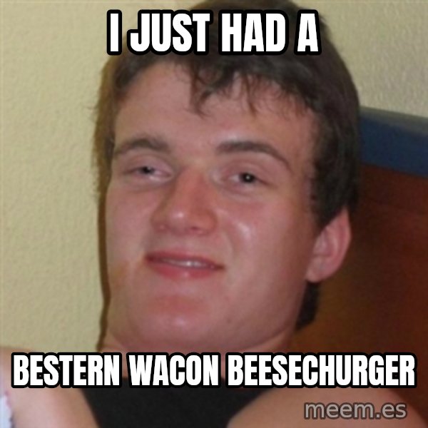 Really highguy meme: I just had a / Bestern wacon beesechurger