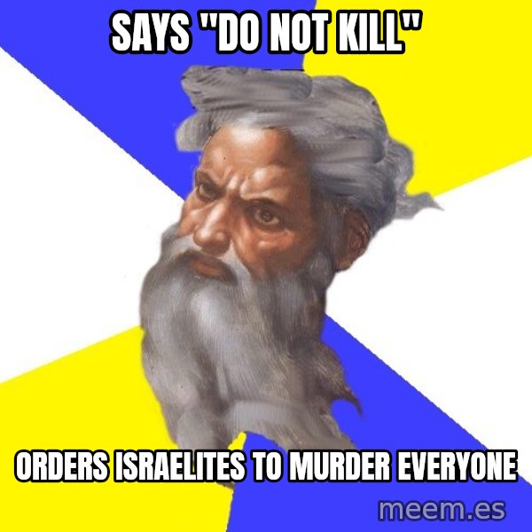 Advice God meme: says "do not kill" / orders israelites to Murder everyone
