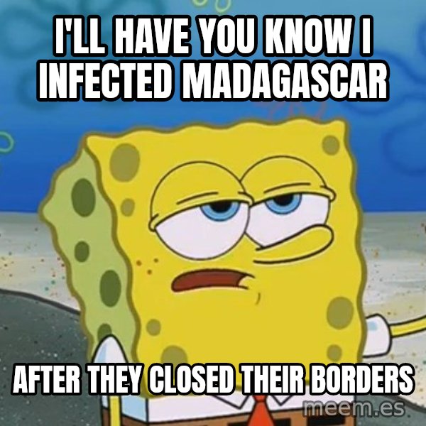 I'll have you know Spongebob meme: I'll have you know I infected madagascar / After they closed their borders