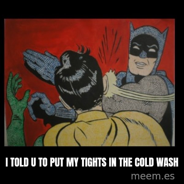 Batman Slappp meme: I TOLD U TO PUT MY TIGHTS IN THE COLD WASH