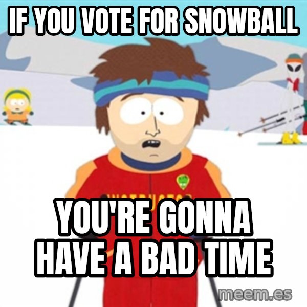 SouthPark Bad Time meme meme: If you vote for snowball / you're gonna have a bad time