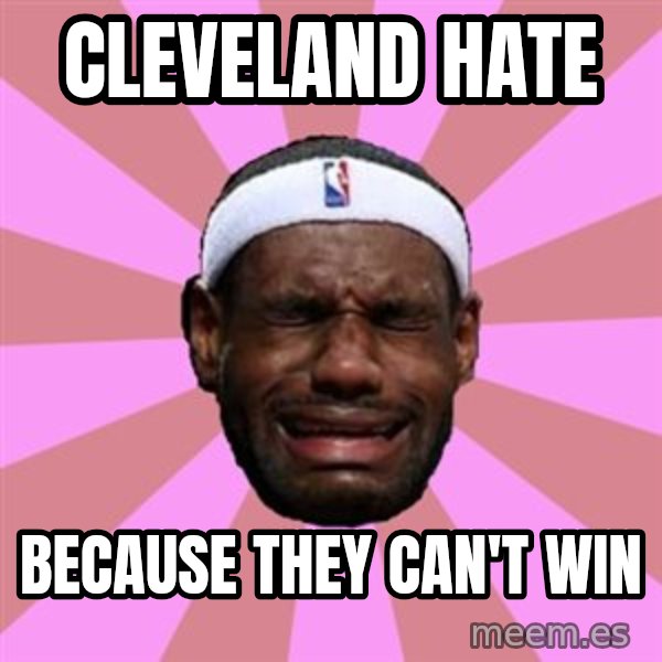 LeBron James meme: cleveland hate / because they can't win