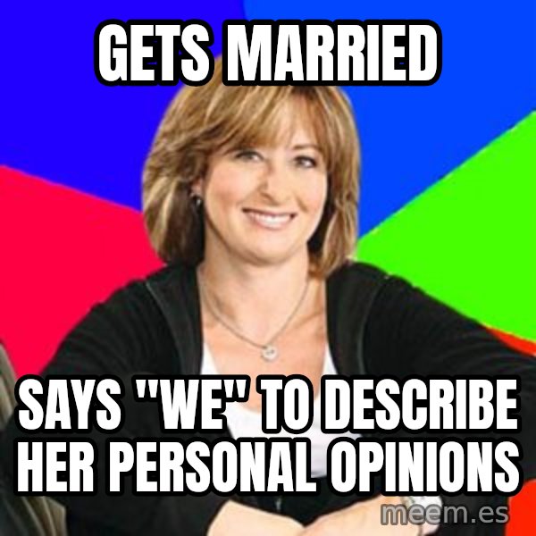 Sheltering Suburban Mom meme: Gets married / Says "we" to describe her perSonal opinions