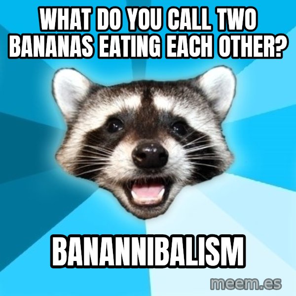 Lame Pun Coon meme: what do you call two bananas eating each other? / Banannibalism