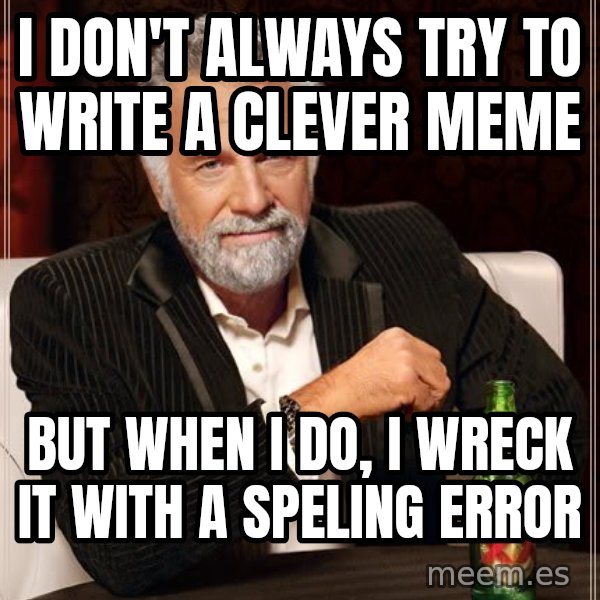 The Most Interesting Man In The World meme: I don't always try to write a clever meme / but when i do, i wreck it with a speling error