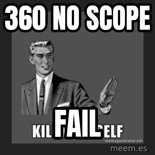 kill yourself guy meme: 360 no scope / fail