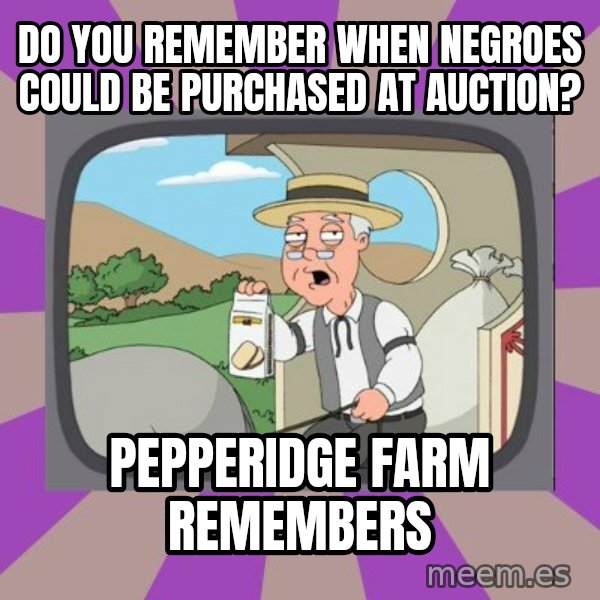 Pepperidge Farm Remembers FG meme: Do you remember when negroes could be purchased at auction? / Pepperidge farm remembers