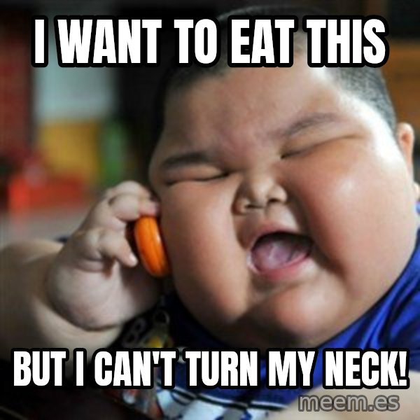fat chinese kid meme: i want to eat this / but i can't turn my neck!