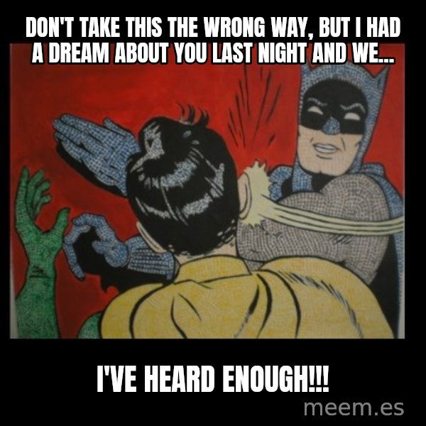Batman Slappp meme: don't take this the wrong way, but i had a dream about you last night and we... / i've heard enough!!!