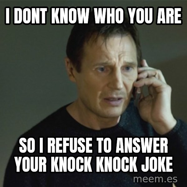 I don't know who you are... meme: I Dont Know who you are / so i refuse to answer your knock knock joke