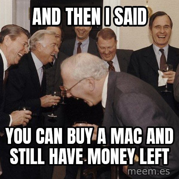 So Then I Said... meme: and then i said / you can buy a mac and still have money left