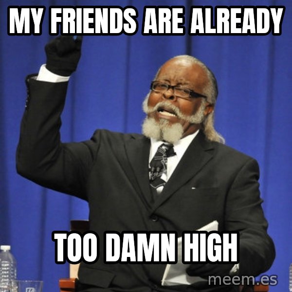 Rent Is Too Damn High meme: My friends are already / too damn high