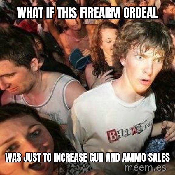 -Sudden Clarity Clarence meme: What if this firearm ordeal / Was just to increase gun and ammo sales