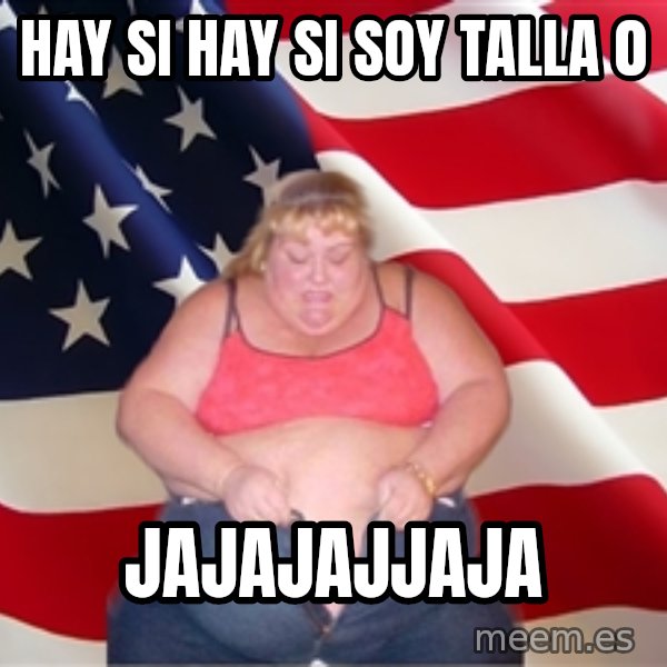 Asinine America meme: HAY SI HAY SI SOY TALLA 0 / JAJAJAJJAJA