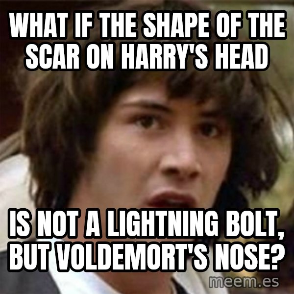 what if meme meme: What if the shape of the scar on harry's head / is not a lightning bolt, but voldemort's nose?