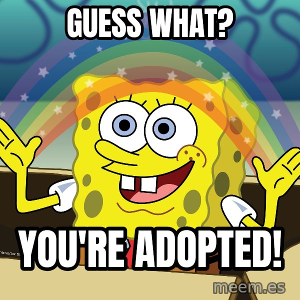 spongebob rainbow meme: guess what? / you're adopted!