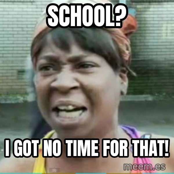 Sweet Brown Meme meme: SCHOOL? / I GOT NO TIME FOR THAT!